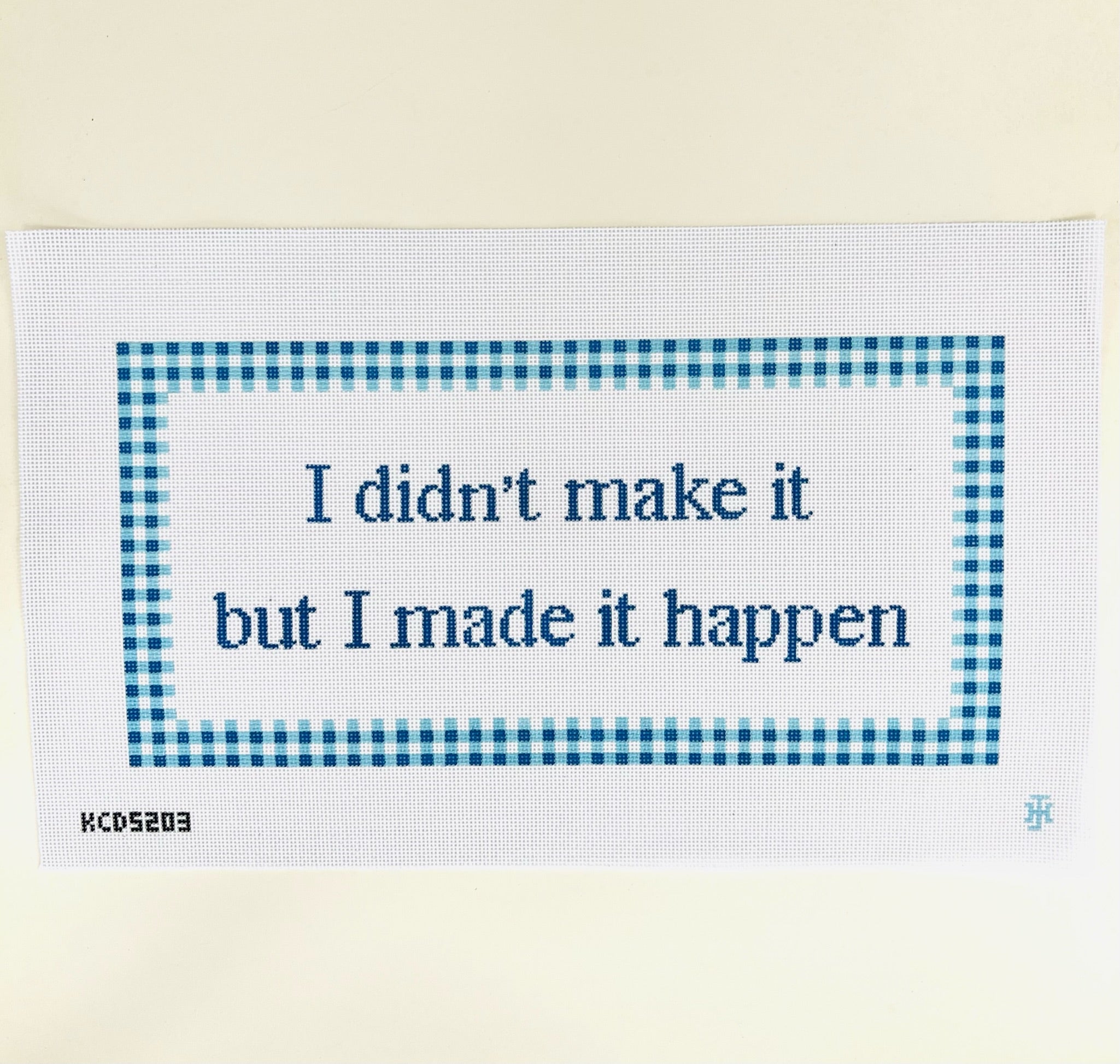 I Didn't Make it Happen... Canvas - KC Needlepoint