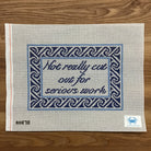 Not Really Cut Out for Serious Work Canvas - KC Needlepoint