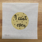 I Can't Even Round Canvas - KC Needlepoint