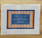 This Is Not My Beautiful House Canvas - KC Needlepoint